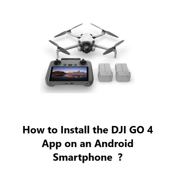 Install the DJI GO 4 App on an Android Smartphone - How to do it ?